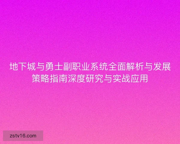 地下城与勇士副职业系统全面解析与发展策略指南深度研究与实战应用 地下城与勇士副职业系统全面解析与发展策略指南深度研究与实战应用